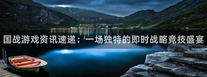 高德娱乐娱乐：国战游戏资讯速递：一场独特的即时战略竞技盛宴